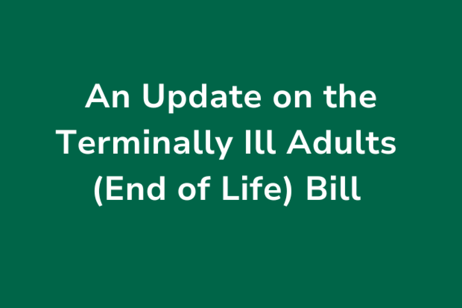 An Update on the Terminally Ill Adults (End of Life) Bill.png new