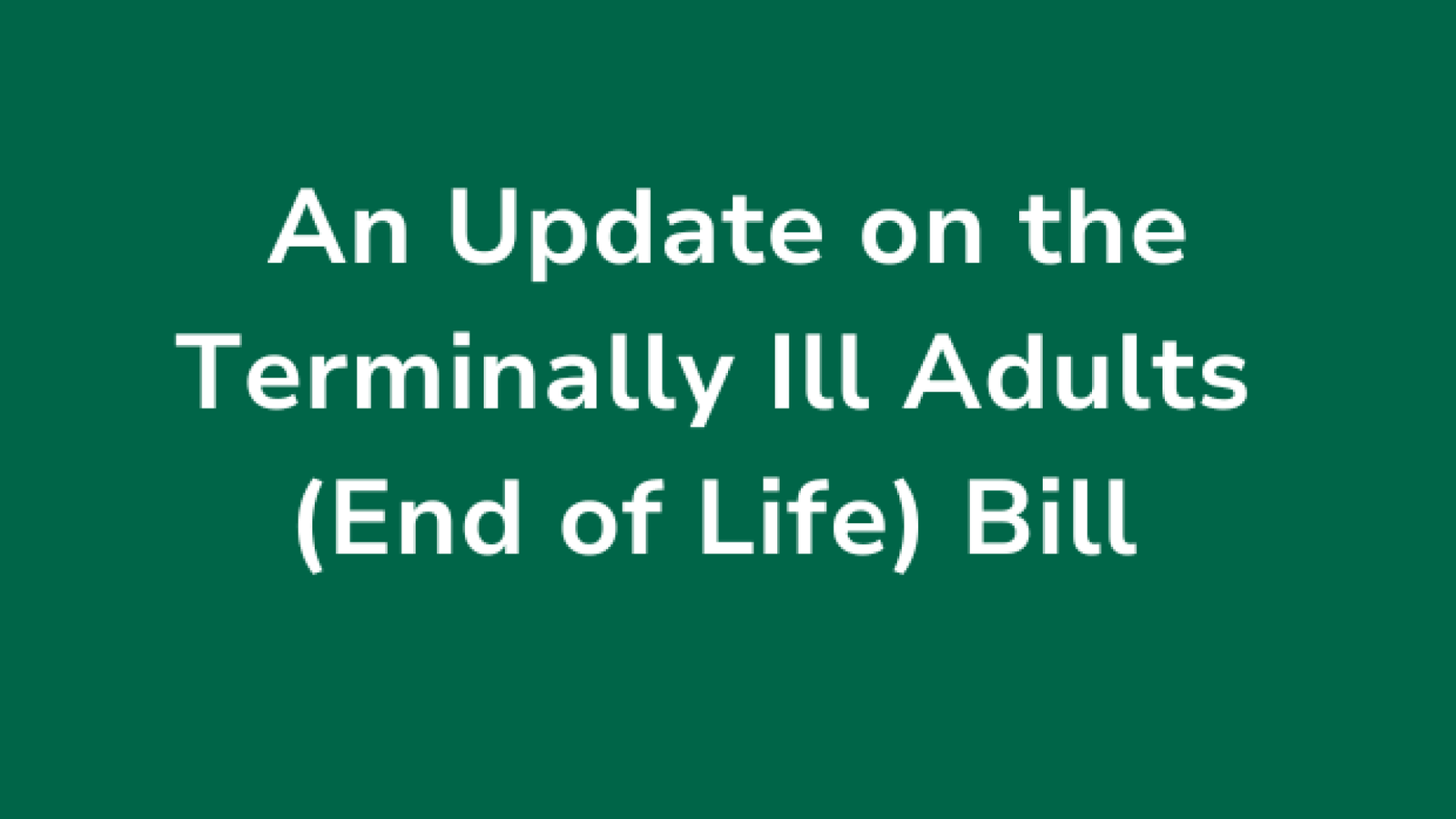 An Update on the Terminally Ill Adults (End of Life) Bill.png new